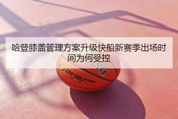 哈登膝盖管理方案升级快船新赛季出场时间为何受控